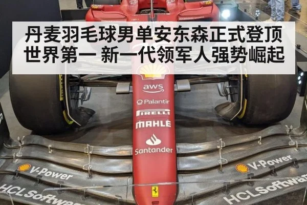 丹麦羽毛球男单安东森正式登顶世界第一 新一代领军人强势崛起