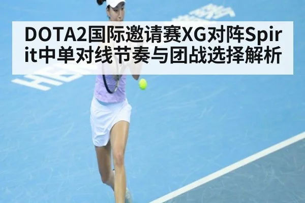 DOTA2国际邀请赛XG对阵Spirit中单对线节奏与团战选择解析